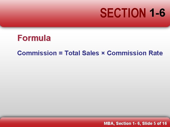 SECTION 1 -6 Formula Commission = Total Sales × Commission Rate MBA, Section 1