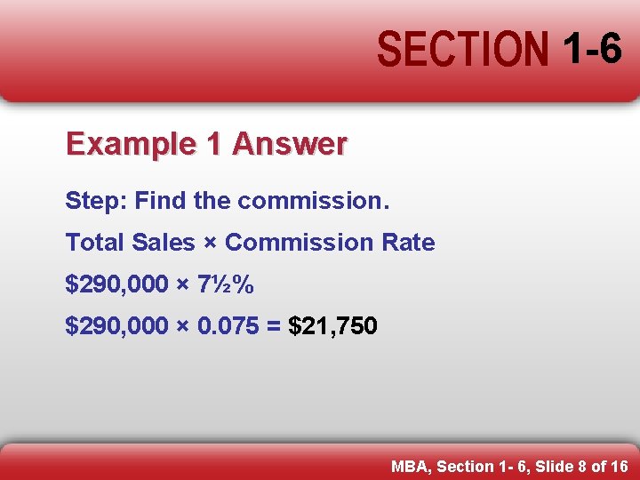 SECTION 1 -6 Example 1 Answer Step: Find the commission. Total Sales × Commission