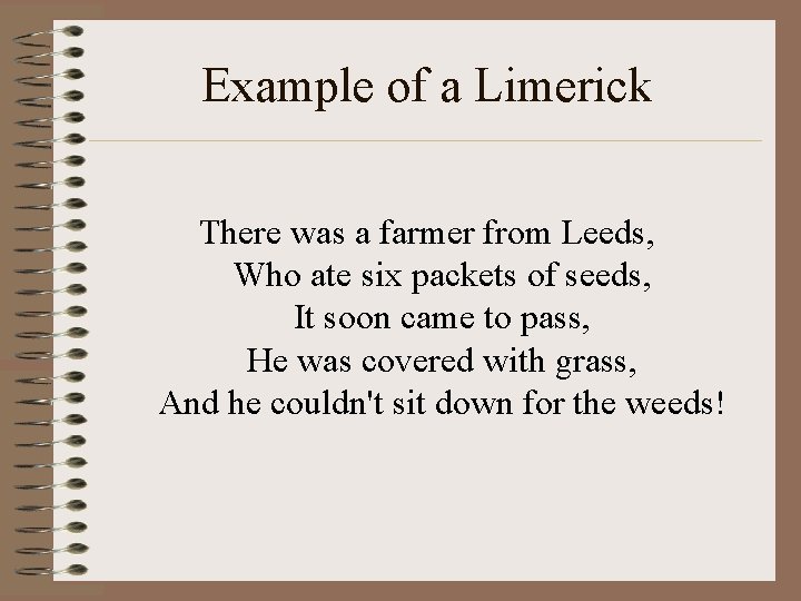 Example of a Limerick There was a farmer from Leeds, Who ate six packets