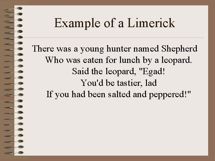 Example of a Limerick There was a young hunter named Shepherd Who was eaten