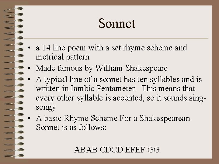 Sonnet • a 14 line poem with a set rhyme scheme and metrical pattern