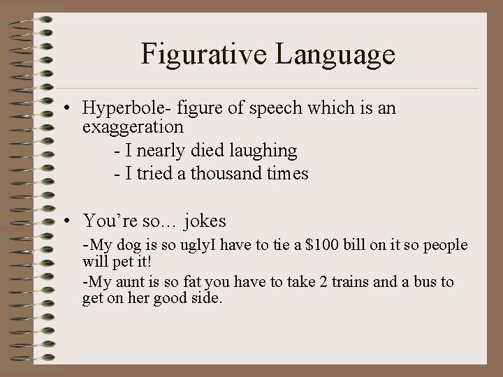 Figurative Language • Hyperbole- figure of speech which is an exaggeration - I nearly