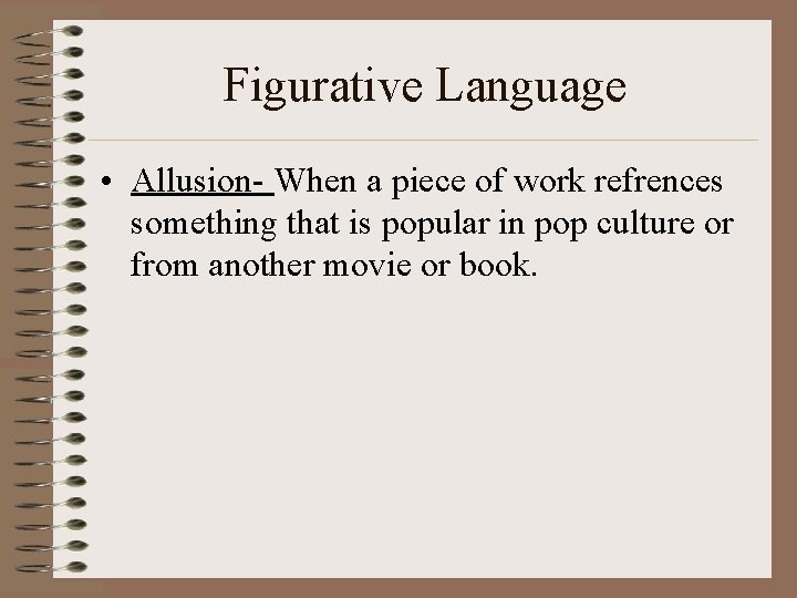 Figurative Language • Allusion- When a piece of work refrences something that is popular