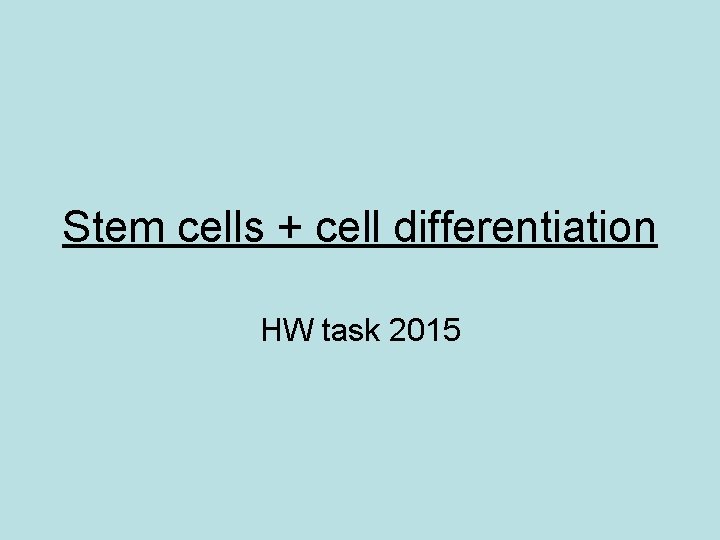 Stem cells + cell differentiation HW task 2015 