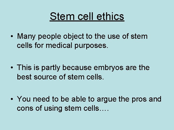 Stem cell ethics • Many people object to the use of stem cells for
