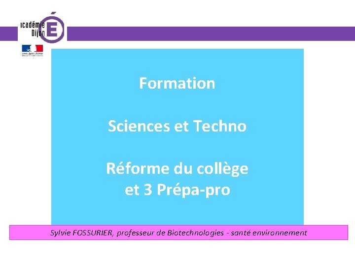 Formation Sciences et Techno Réforme du collège et 3 Prépa-pro Sylvie FOSSURIER, professeur de