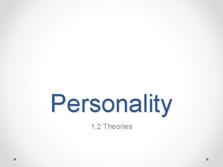 Personality 1. 2 Theories 