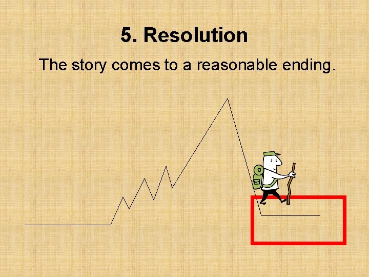 5. Resolution The story comes to a reasonable ending. 