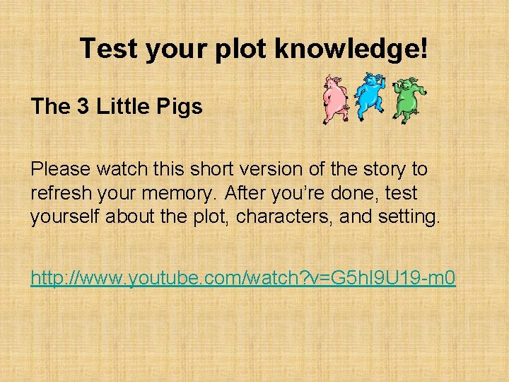 Test your plot knowledge! The 3 Little Pigs Please watch this short version of