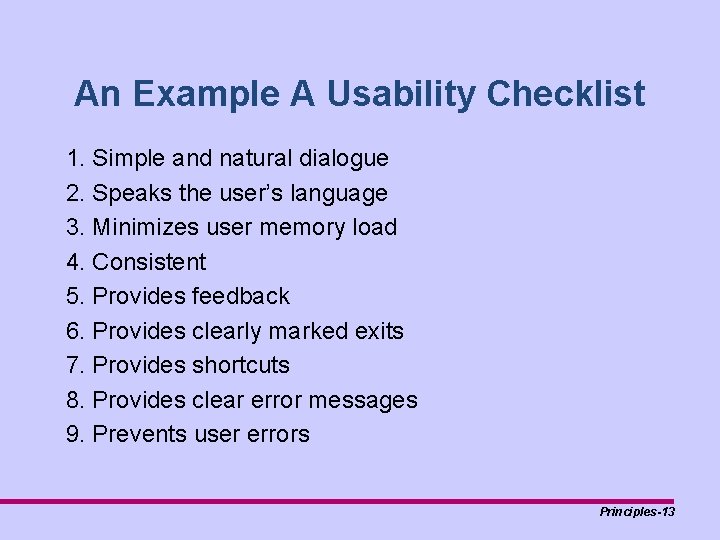 An Example A Usability Checklist 1. Simple and natural dialogue 2. Speaks the user’s