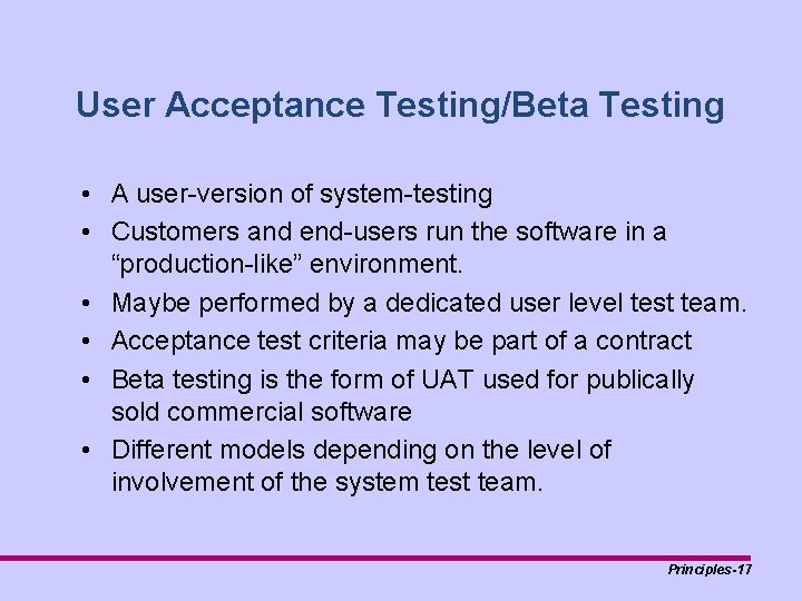 User Acceptance Testing/Beta Testing • A user-version of system-testing • Customers and end-users run