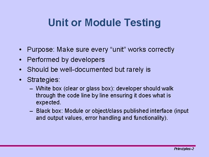 Unit or Module Testing • • Purpose: Make sure every “unit” works correctly Performed