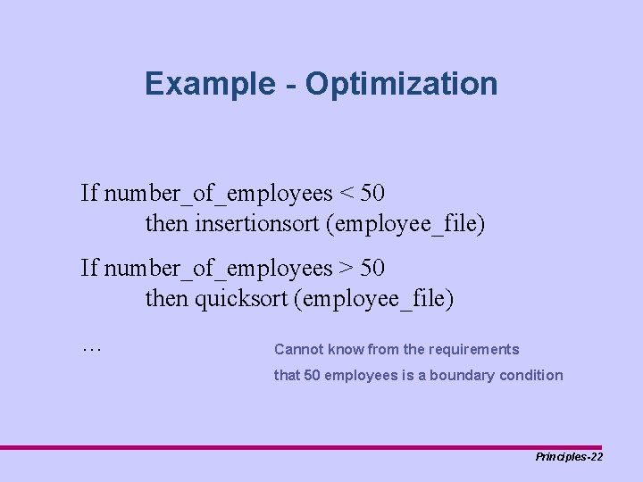 Example - Optimization If number_of_employees < 50 then insertionsort (employee_file) If number_of_employees > 50