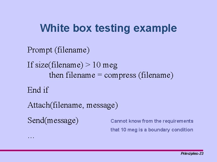 White box testing example Prompt (filename) If size(filename) > 10 meg then filename =