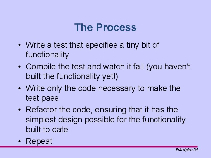 The Process • Write a test that specifies a tiny bit of functionality •