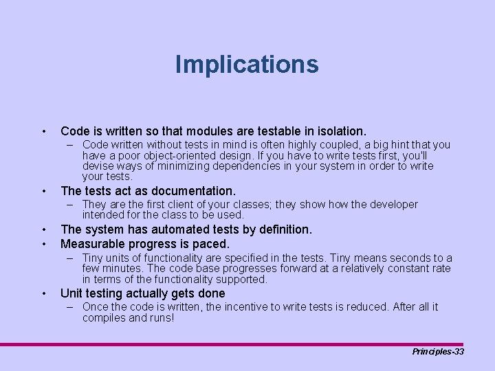 Implications • Code is written so that modules are testable in isolation. – Code