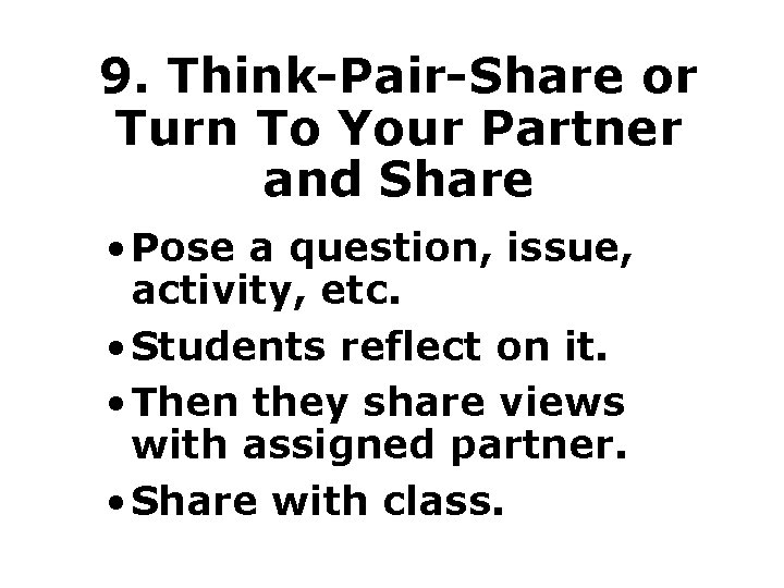 9. Think-Pair-Share or Turn To Your Partner and Share • Pose a question, issue,