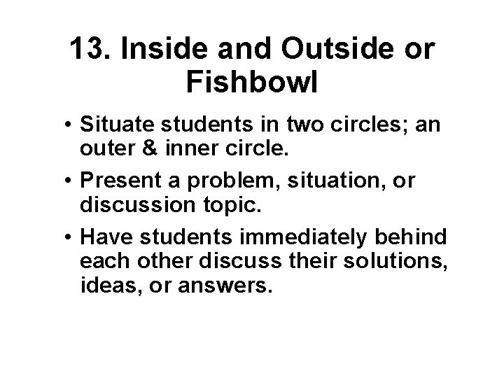 13. Inside and Outside or Fishbowl • Situate students in two circles; an outer