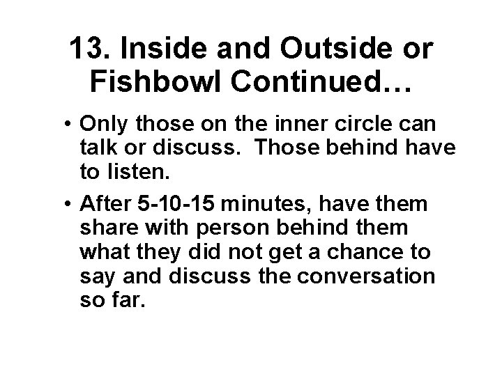 13. Inside and Outside or Fishbowl Continued… • Only those on the inner circle