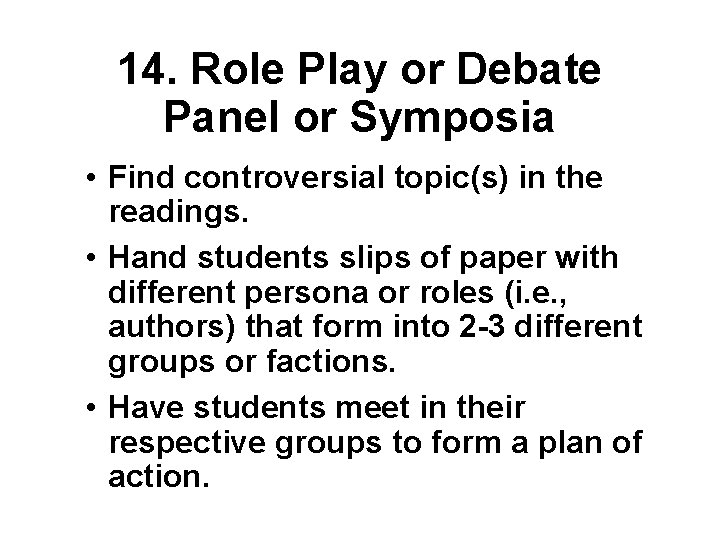 14. Role Play or Debate Panel or Symposia • Find controversial topic(s) in the