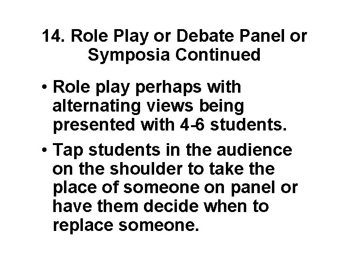 14. Role Play or Debate Panel or Symposia Continued • Role play perhaps with