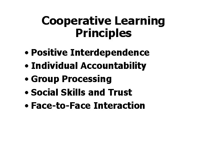 Cooperative Learning Principles • Positive Interdependence • Individual Accountability • Group Processing • Social