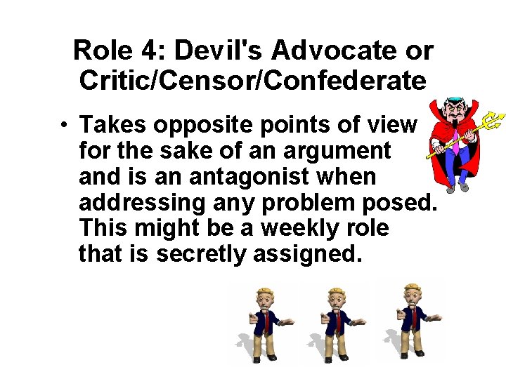 Role 4: Devil's Advocate or Critic/Censor/Confederate • Takes opposite points of view for the