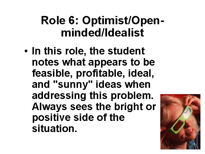 Role 6: Optimist/Openminded/Idealist • In this role, the student notes what appears to be