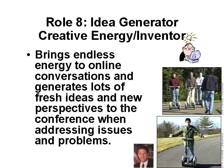 Role 8: Idea Generator Creative Energy/Inventor • Brings endless energy to online conversations and