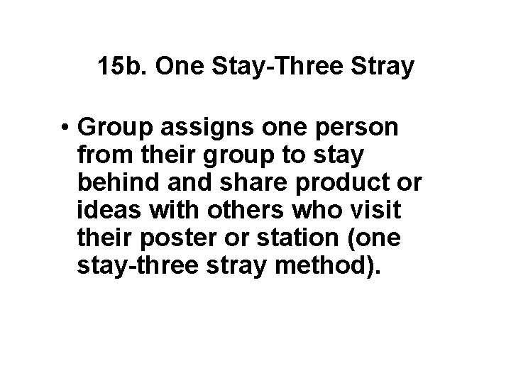 15 b. One Stay-Three Stray • Group assigns one person from their group to