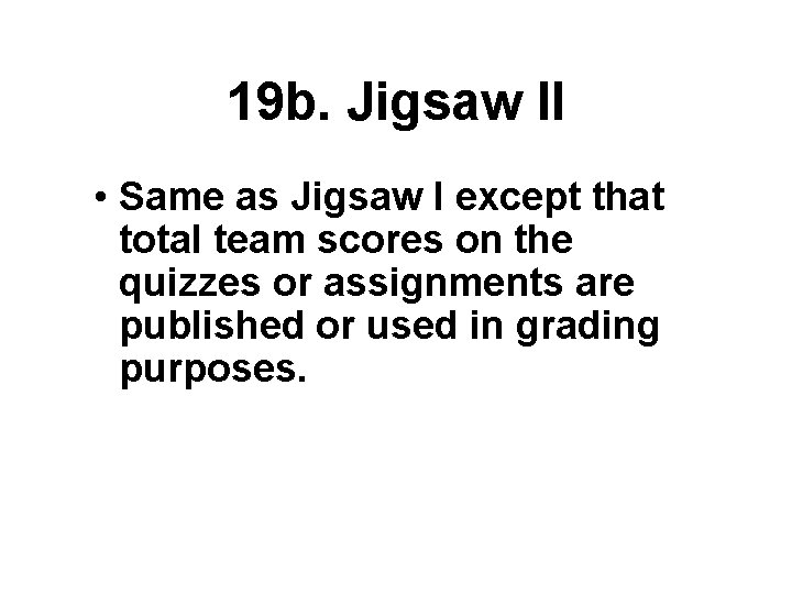 19 b. Jigsaw II • Same as Jigsaw I except that total team scores