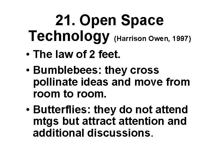 21. Open Space Technology (Harrison Owen, 1997) • The law of 2 feet. •