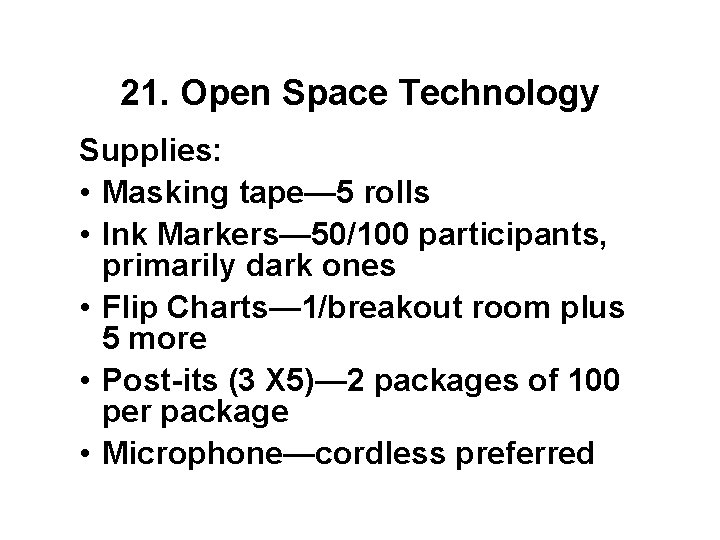 21. Open Space Technology Supplies: • Masking tape— 5 rolls • Ink Markers— 50/100