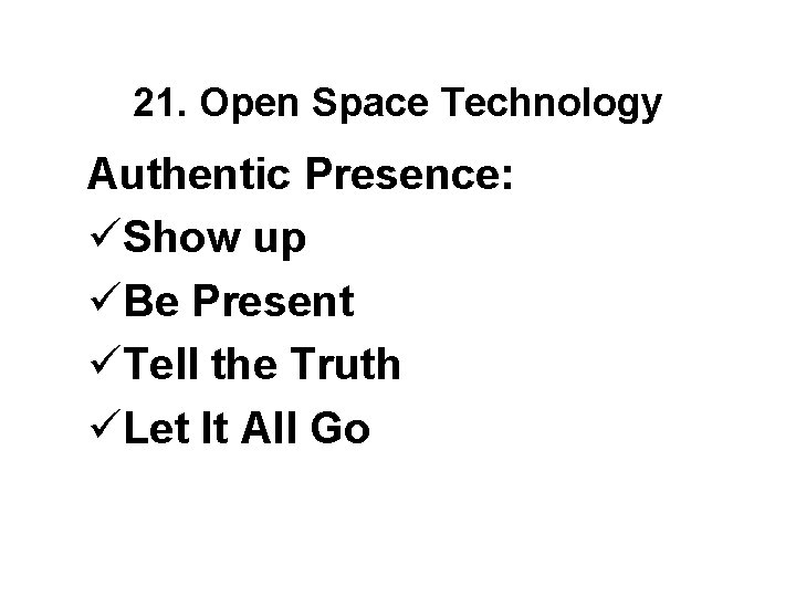 21. Open Space Technology Authentic Presence: üShow up üBe Present üTell the Truth üLet