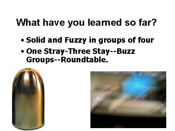 What have you learned so far? • Solid and Fuzzy in groups of four