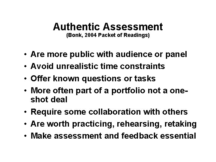 Authentic Assessment (Bonk, 2004 Packet of Readings) • • Are more public with audience