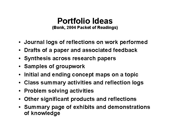 Portfolio Ideas (Bonk, 2004 Packet of Readings) • • • Journal logs of reflections