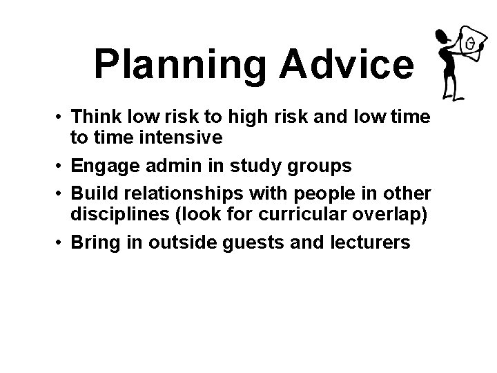  Planning Advice • Think low risk to high risk and low time to