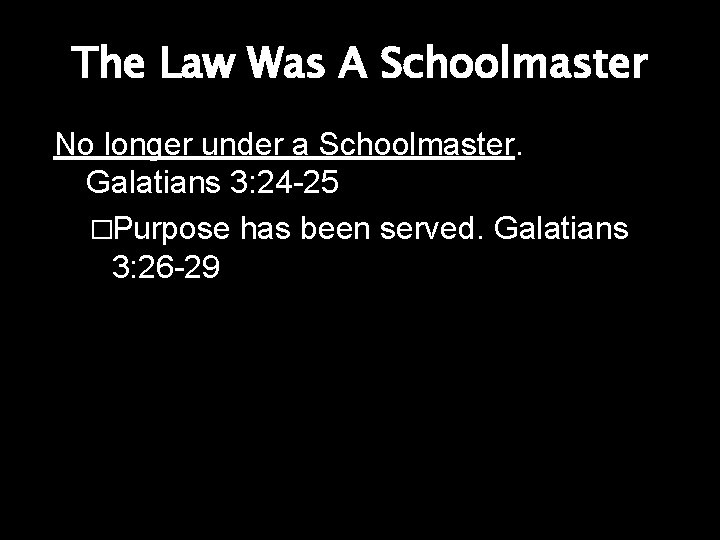 The Law Was A Schoolmaster No longer under a Schoolmaster. Galatians 3: 24 -25 The Law Was A Schoolmaster No longer under a Schoolmaster. Galatians 3: 24 -25