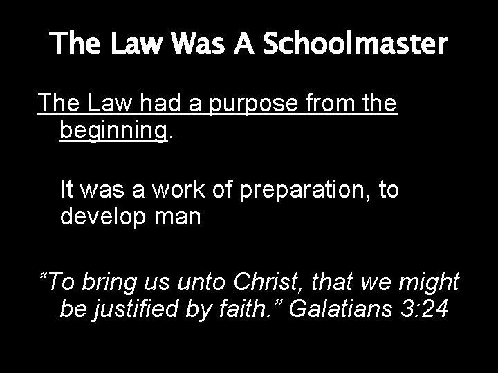 The Law Was A Schoolmaster The Law had a purpose from the beginning. It The Law Was A Schoolmaster The Law had a purpose from the beginning. It