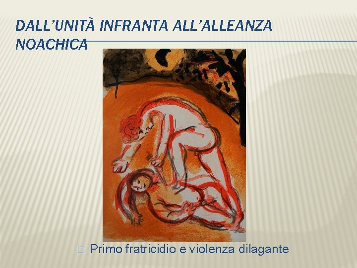 DALL’UNITÀ INFRANTA ALL’ALLEANZA NOACHICA � Primo fratricidio e violenza dilagante 