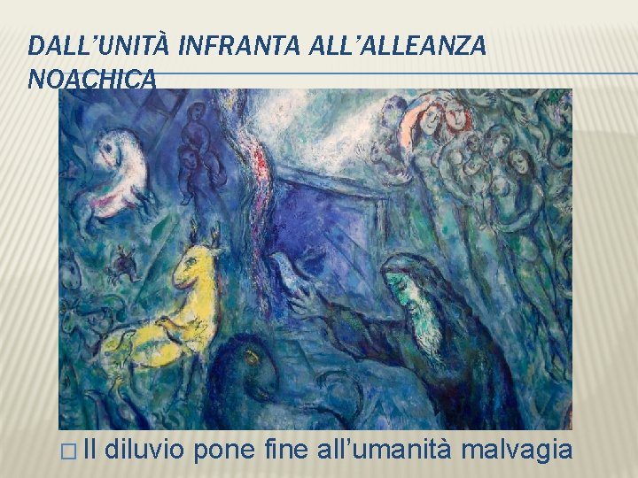 DALL’UNITÀ INFRANTA ALL’ALLEANZA NOACHICA � Il diluvio pone fine all’umanità malvagia 