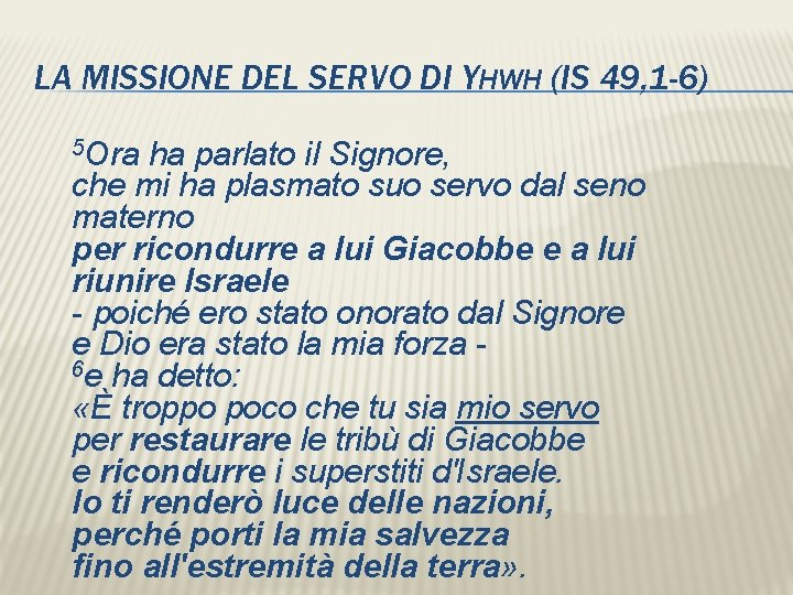 LA MISSIONE DEL SERVO DI YHWH (IS 49, 1 -6) 5 Ora ha parlato