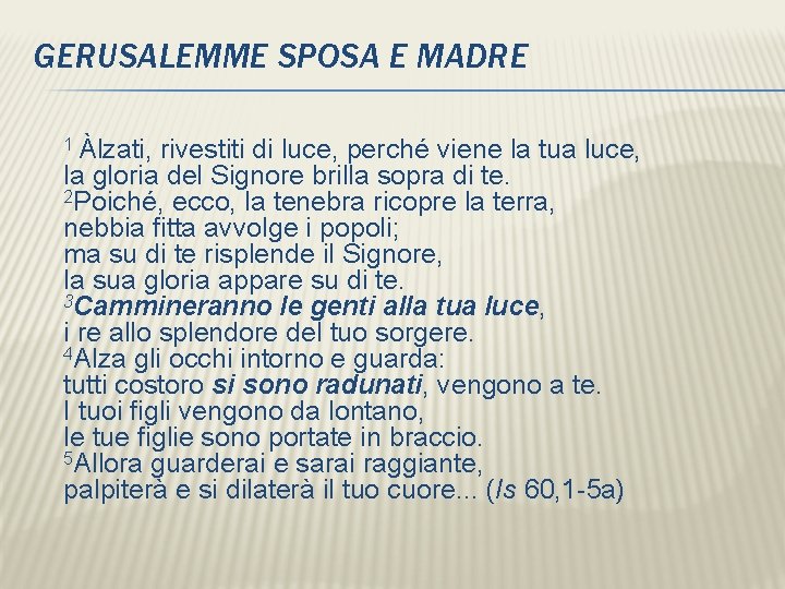 GERUSALEMME SPOSA E MADRE 1 Àlzati, rivestiti di luce, perché viene la tua luce,