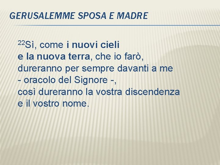 GERUSALEMME SPOSA E MADRE 22 Sì, come i nuovi cieli e la nuova terra,