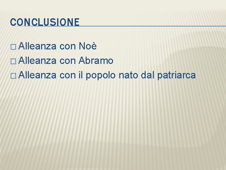 CONCLUSIONE � Alleanza con Noè � Alleanza con Abramo � Alleanza con il popolo