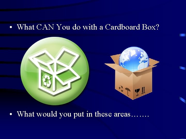 • What CAN You do with a Cardboard Box? • What would you