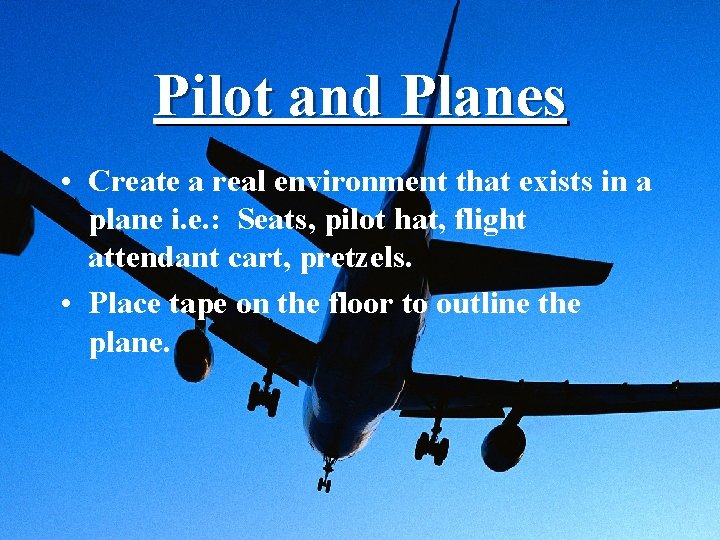Pilot and Planes • Create a real environment that exists in a plane i.