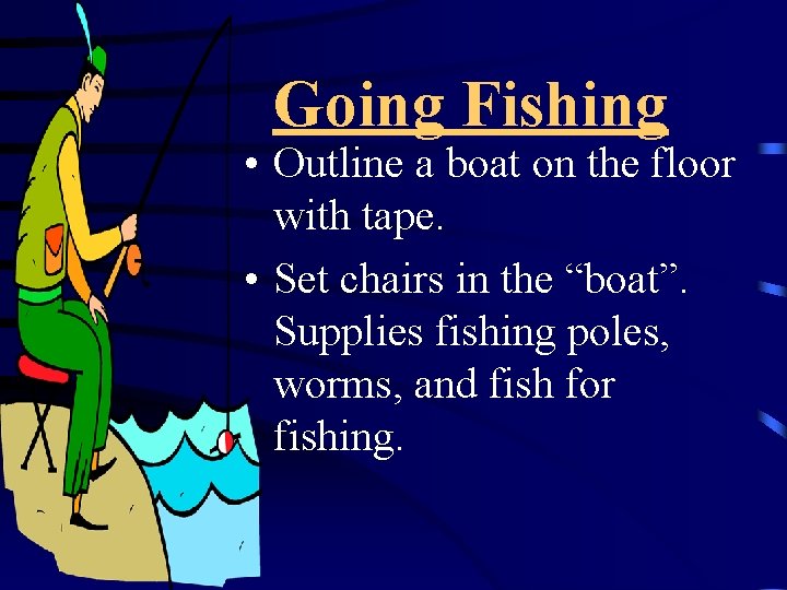 Going Fishing • Outline a boat on the floor with tape. • Set chairs
