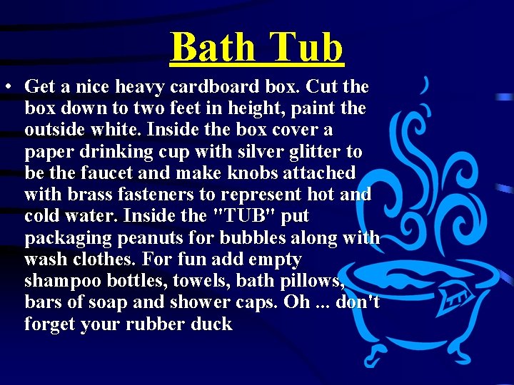 Bath Tub • Get a nice heavy cardboard box. Cut the box down to